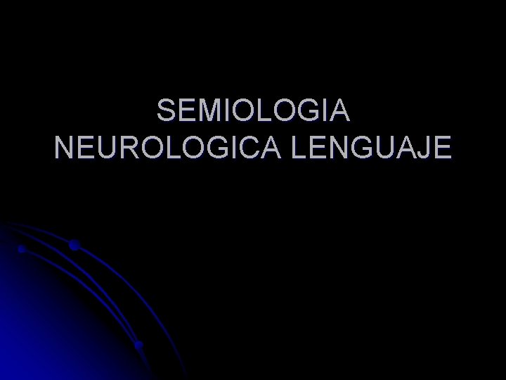 SEMIOLOGIA NEUROLOGICA LENGUAJE 