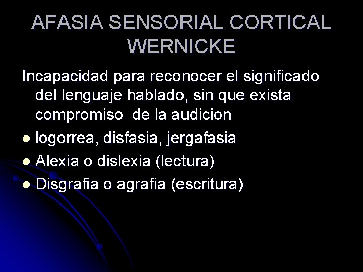 AFASIA SENSORIAL CORTICAL WERNICKE Incapacidad para reconocer el significado del lenguaje hablado, sin que