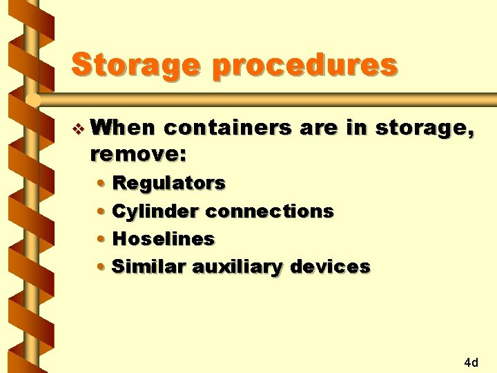 Storage procedures v When containers are in storage, remove: • Regulators • Cylinder connections