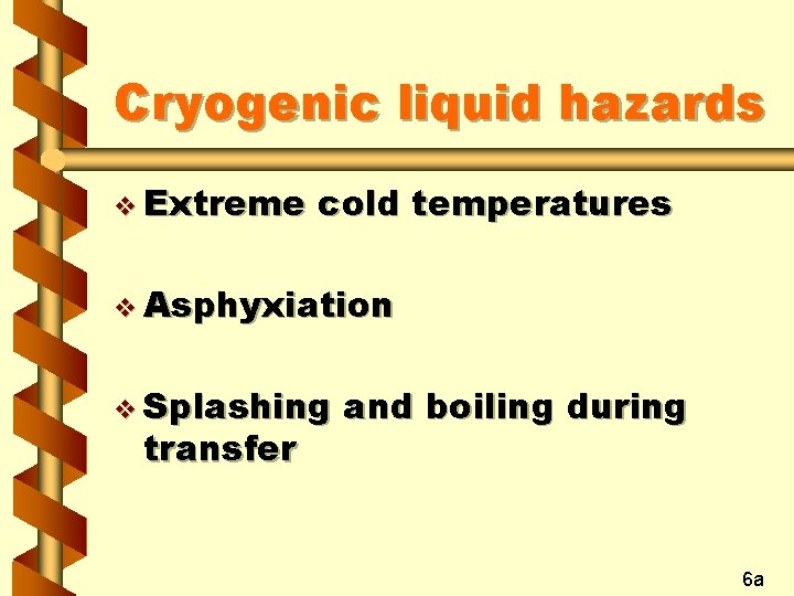 Cryogenic liquid hazards v Extreme cold temperatures v Asphyxiation v Splashing transfer and boiling