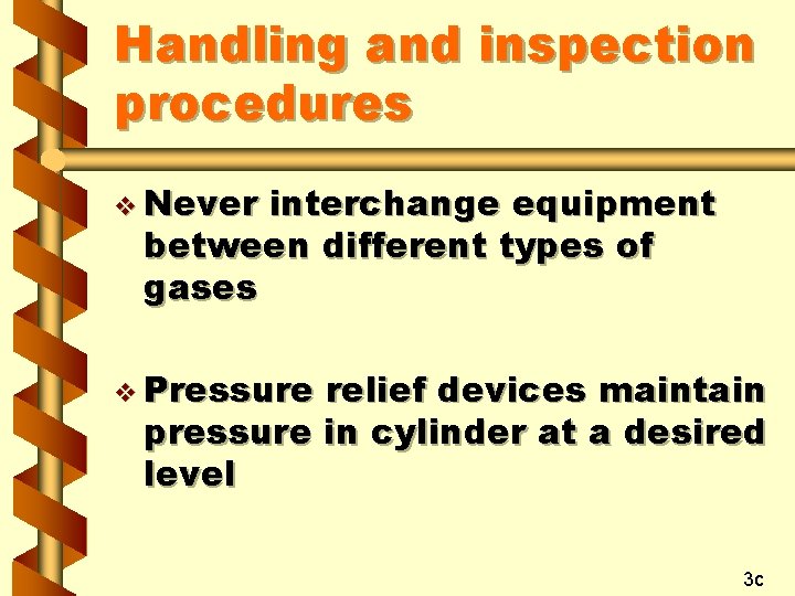 Handling and inspection procedures v Never interchange equipment between different types of gases v