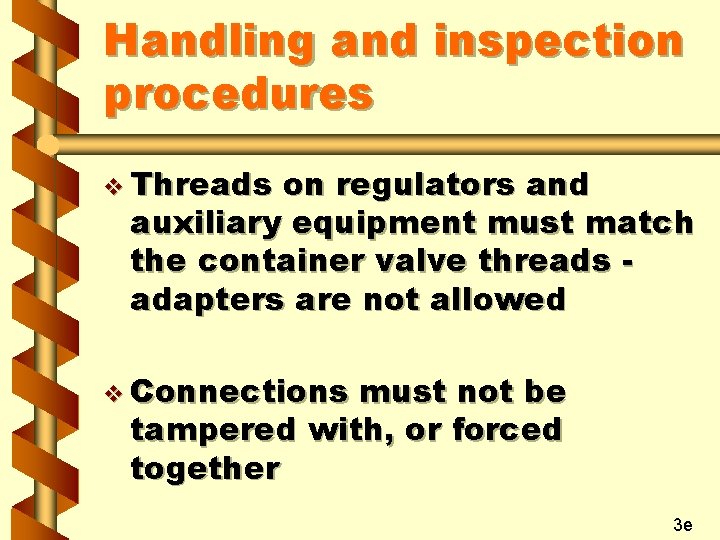 Handling and inspection procedures v Threads on regulators and auxiliary equipment must match the