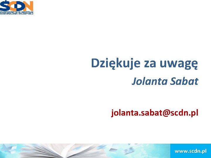 Dziękuje za uwagę Jolanta Sabat jolanta. sabat@scdn. pl www. scdn. pl 