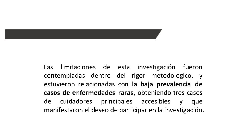 Las limitaciones de esta investigación fueron contempladas dentro del rigor metodológico, y estuvieron relacionadas