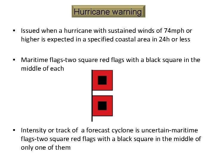 Hurricane warning • Issued when a hurricane with sustained winds of 74 mph or