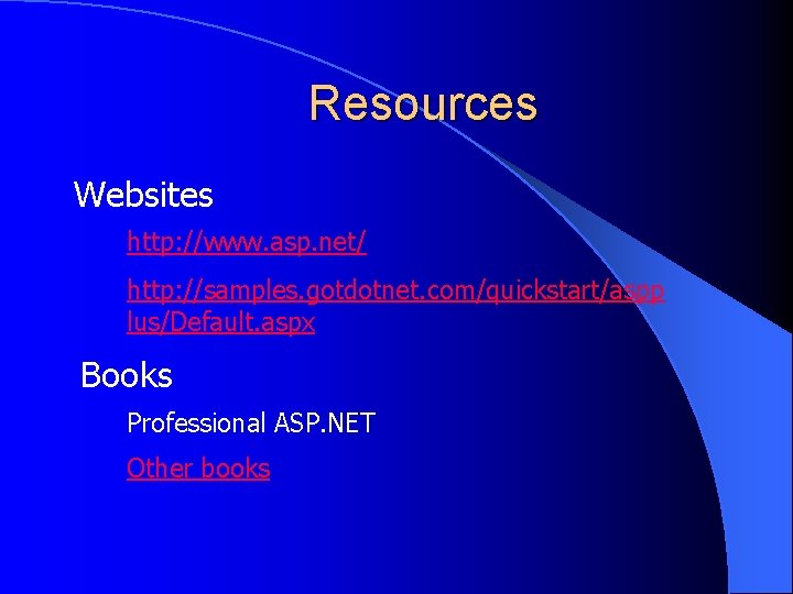 Resources Websites http: //www. asp. net/ http: //samples. gotdotnet. com/quickstart/aspp lus/Default. aspx Books Professional