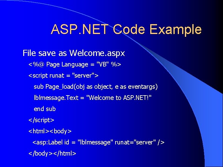 ASP. NET Code Example File save as Welcome. aspx <%@ Page Language = "VB"