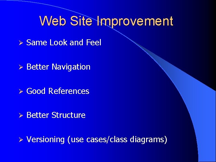 Web Site Improvement Ø Same Look and Feel Ø Better Navigation Ø Good References