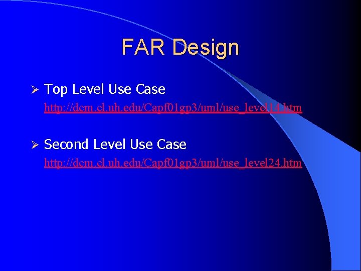FAR Design Ø Top Level Use Case http: //dcm. cl. uh. edu/Capf 01 gp