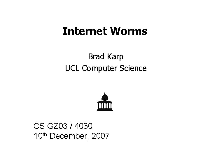 Internet Worms Brad Karp UCL Computer Science CS GZ 03 / 4030 10 th