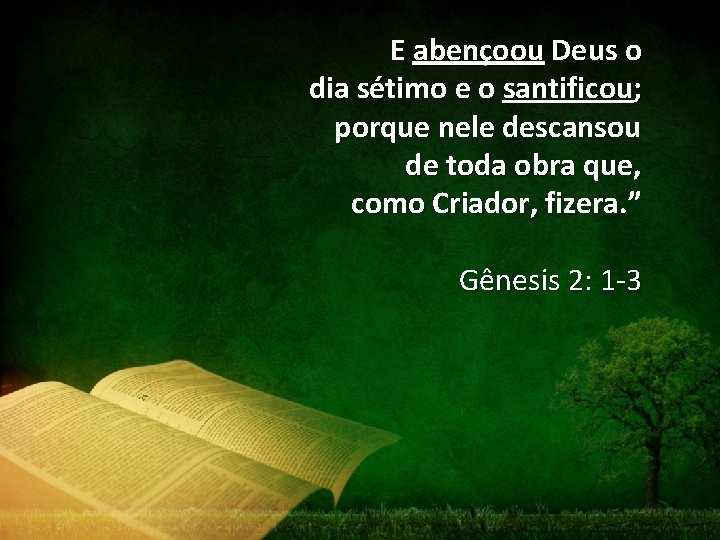 E abençoou Deus o dia sétimo e o santificou; porque nele descansou de toda