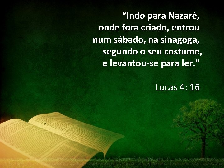 “Indo para Nazaré, onde fora criado, entrou num sábado, na sinagoga, segundo o seu