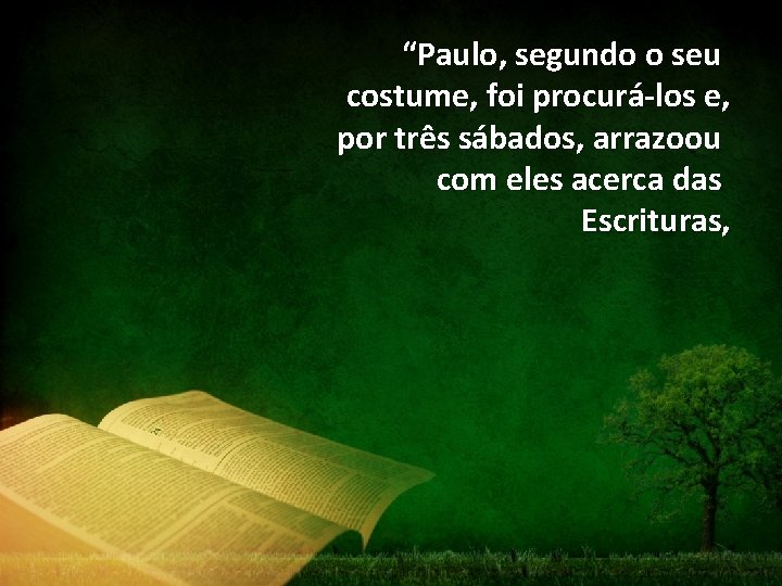 “Paulo, segundo o seu costume, foi procurá-los e, por três sábados, arrazoou com eles