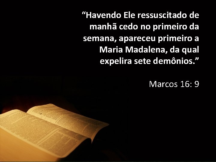 “Havendo Ele ressuscitado de manhã cedo no primeiro da semana, apareceu primeiro a Maria