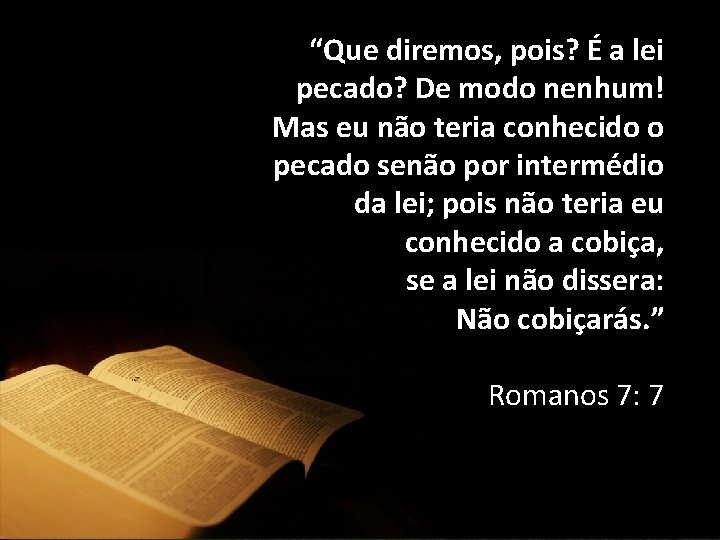 “Que diremos, pois? É a lei pecado? De modo nenhum! Mas eu não teria