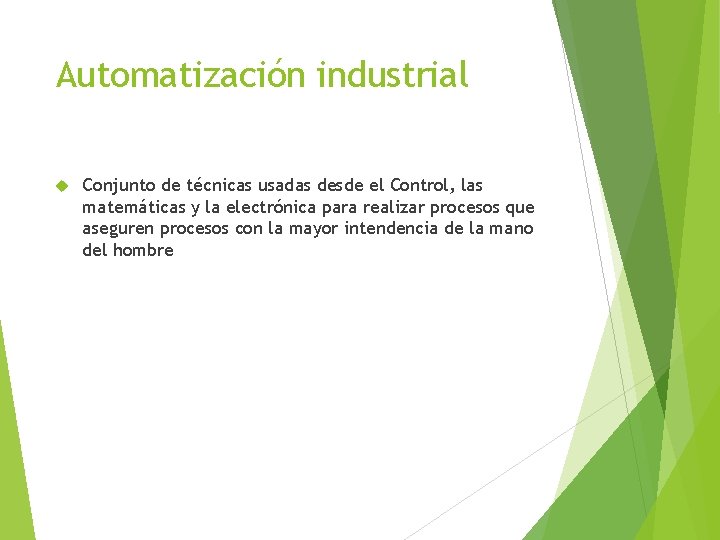 Automatización industrial Conjunto de técnicas usadas desde el Control, las matemáticas y la electrónica