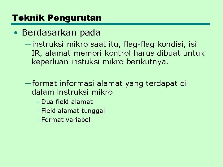 Teknik Pengurutan • Berdasarkan pada —instruksi mikro saat itu, flag-flag kondisi, isi IR, alamat