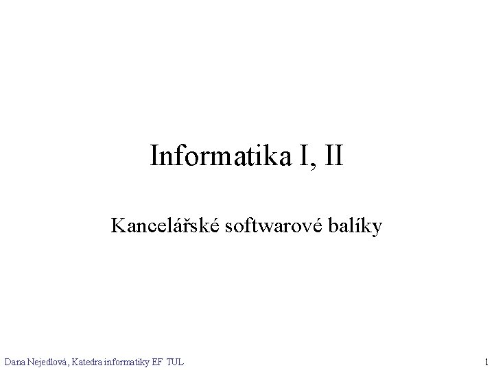 Informatika I, II Kancelářské softwarové balíky Dana Nejedlová, Katedra informatiky EF TUL 1 