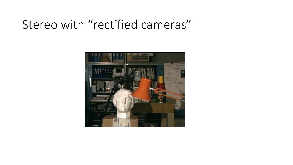 Stereo with “rectified cameras” 