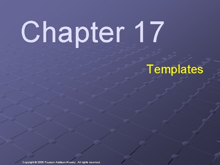 Chapter 17 Templates Copyright © 2008 Pearson Addison-Wesley. All rights reserved. 
