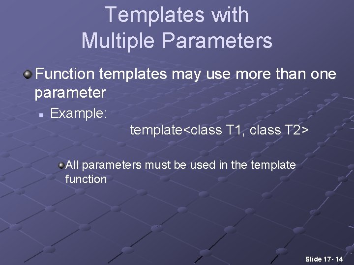Templates with Multiple Parameters Function templates may use more than one parameter n Example:
