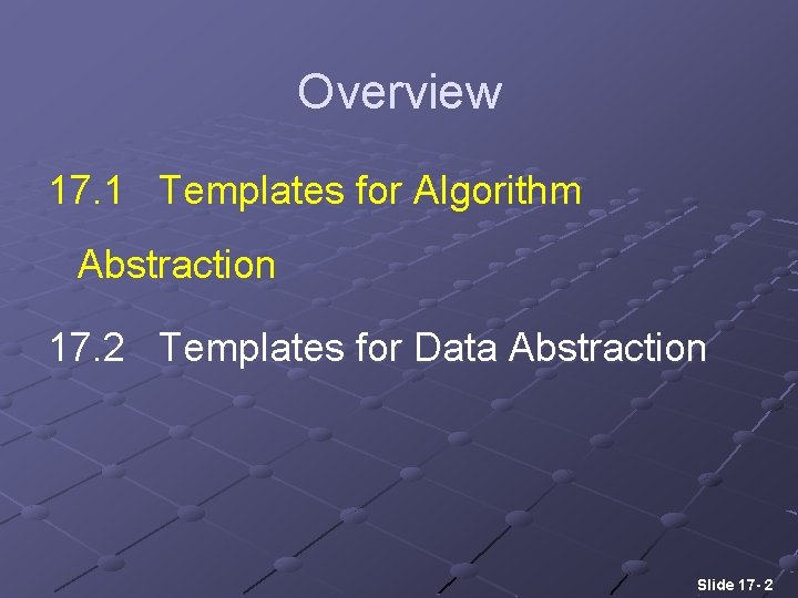 Overview 17. 1 Templates for Algorithm Abstraction 17. 2 Templates for Data Abstraction Slide
