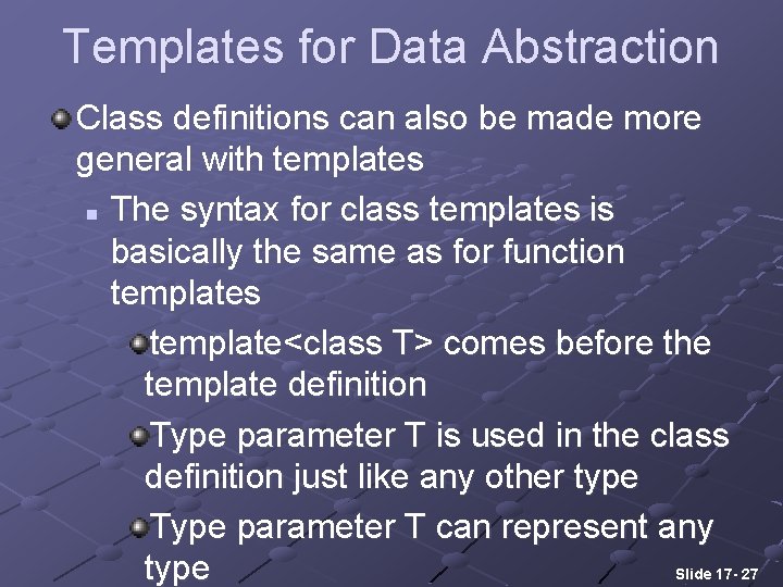 Templates for Data Abstraction Class definitions can also be made more general with templates