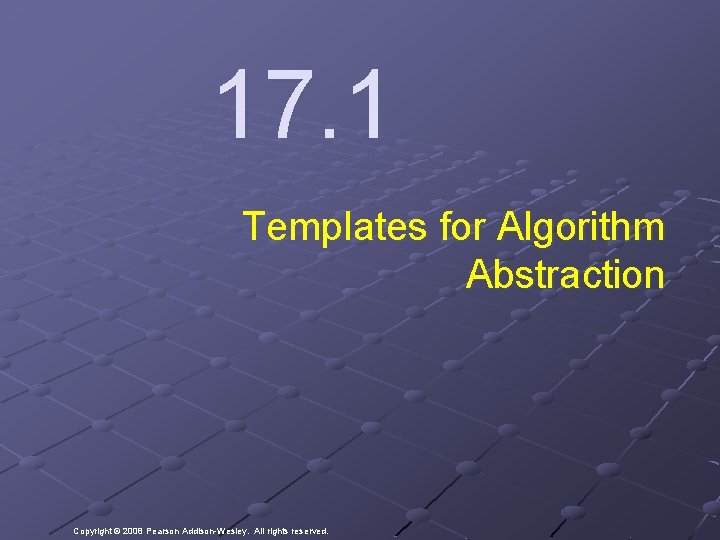 17. 1 Templates for Algorithm Abstraction Copyright © 2008 Pearson Addison-Wesley. All rights reserved.