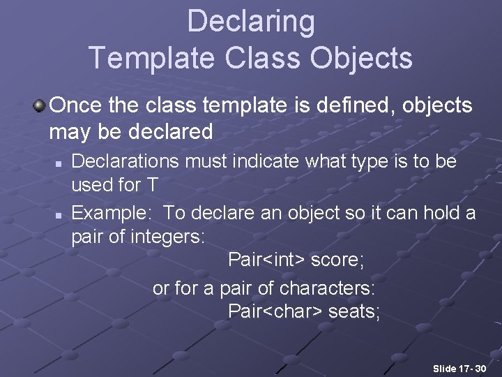 Declaring Template Class Objects Once the class template is defined, objects may be declared