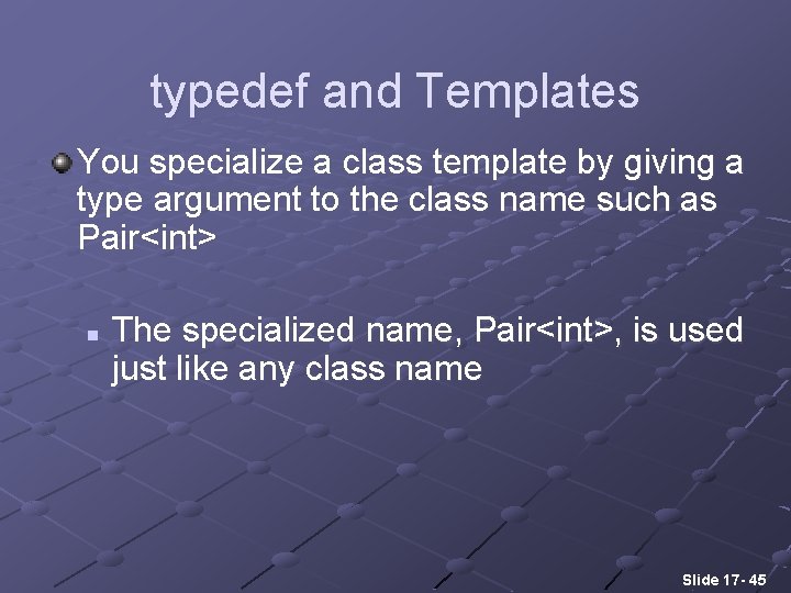 typedef and Templates You specialize a class template by giving a type argument to
