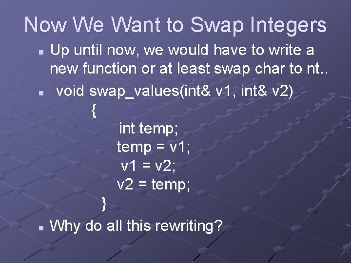 Now We Want to Swap Integers Up until now, we would have to write