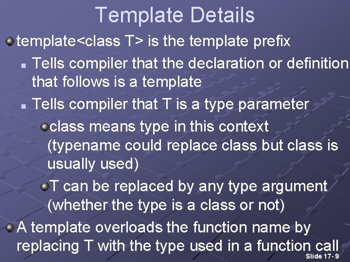 Template Details template<class T> is the template prefix n Tells compiler that the declaration