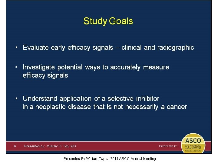 Study Goals Presented By William Tap at 2014 ASCO Annual Meeting 