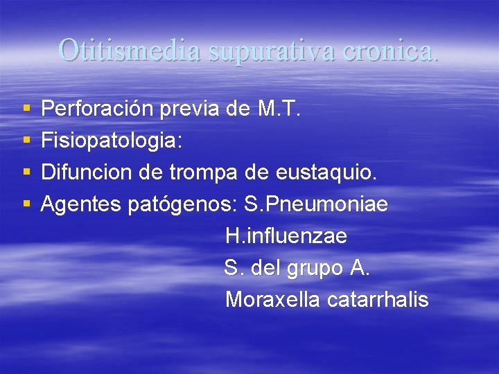 Otitismedia supurativa cronica. § § Perforación previa de M. T. Fisiopatologia: Difuncion de trompa