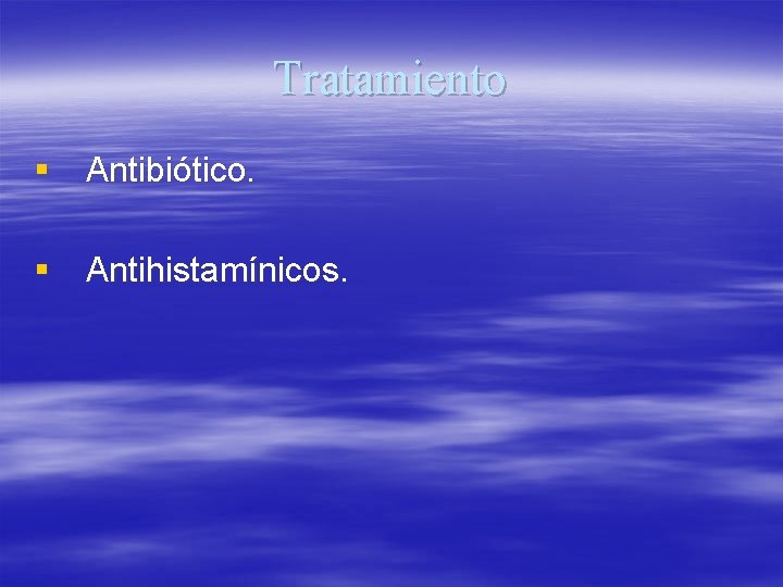 Tratamiento § Antibiótico. § Antihistamínicos. 