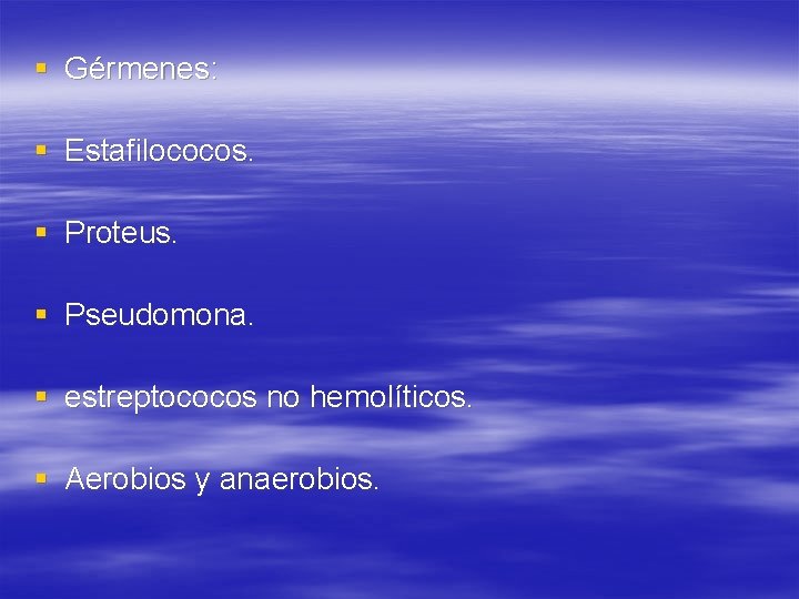 § Gérmenes: § Estafilococos. § Proteus. § Pseudomona. § estreptococos no hemolíticos. § Aerobios