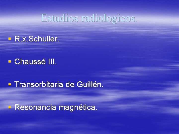 Estudios radiologicos. § R. x. Schuller. § Chaussé III. § Transorbitaria de Guillén. §