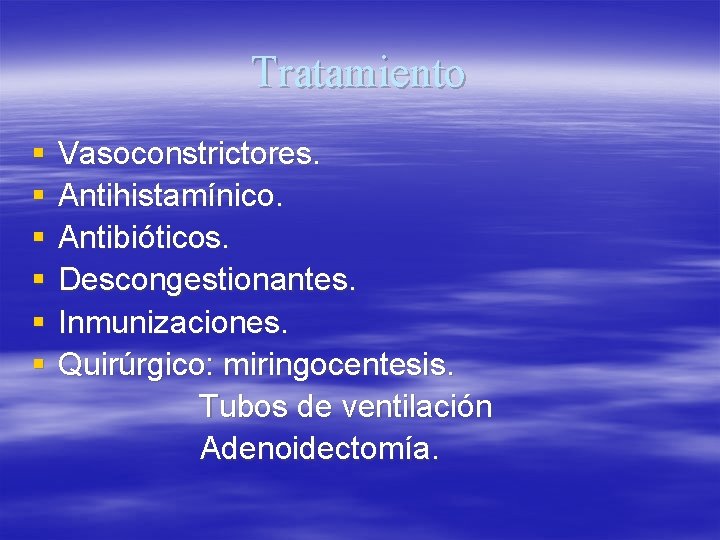 Tratamiento § § § Vasoconstrictores. Antihistamínico. Antibióticos. Descongestionantes. Inmunizaciones. Quirúrgico: miringocentesis. Tubos de ventilación