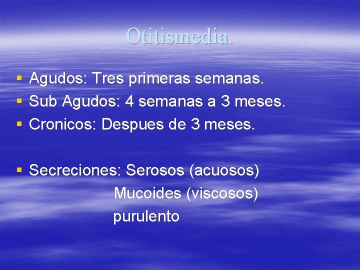 Otitismedia. § § § Agudos: Tres primeras semanas. Sub Agudos: 4 semanas a 3