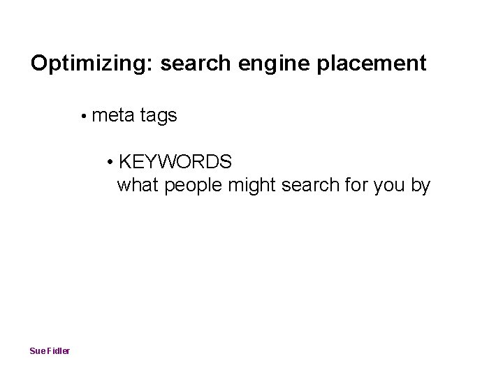 Optimizing: search engine placement • meta tags • KEYWORDS what people might search for