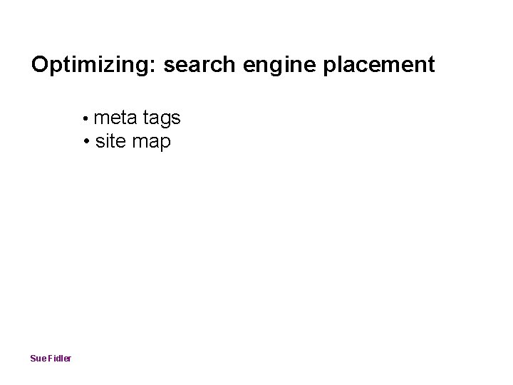 Optimizing: search engine placement • meta tags • site map Sue Fidler 