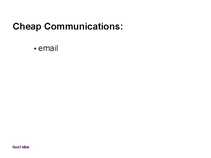 Cheap Communications: • email Sue Fidler 