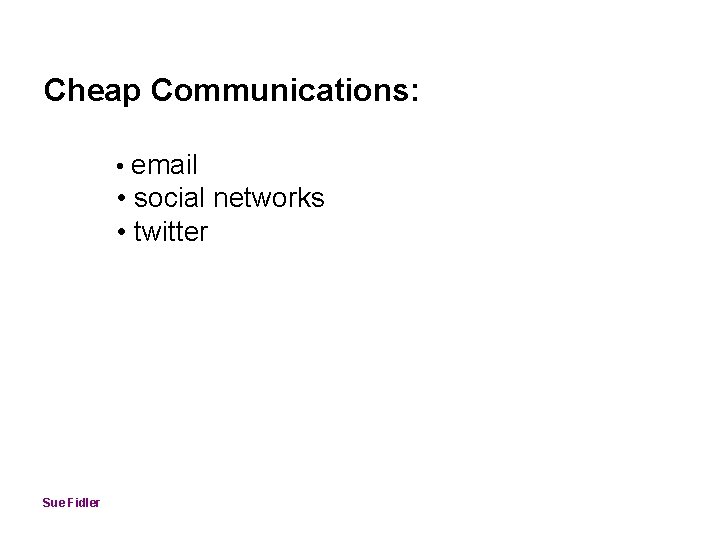 Cheap Communications: • email • social networks • twitter Sue Fidler 