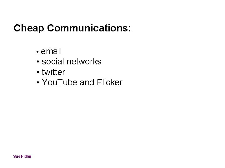 Cheap Communications: • email • social networks • twitter • You. Tube and Flicker