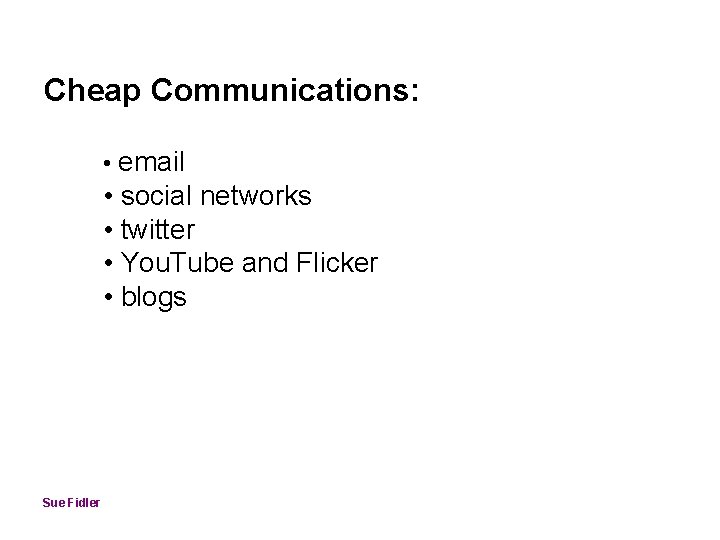 Cheap Communications: • email • social networks • twitter • You. Tube and Flicker