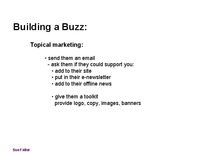 Building a Buzz: Topical marketing: • send them an email - ask them if