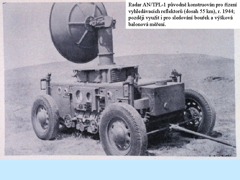 Radar AN/TPL-1 původně konstruován pro řízení vyhledávacích reflektorů (dosah 55 km), r. 1944; později