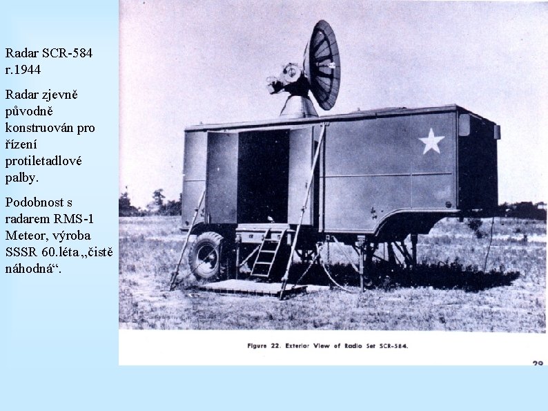 Radar SCR-584 r. 1944 Radar zjevně původně konstruován pro řízení protiletadlové palby. Podobnost s