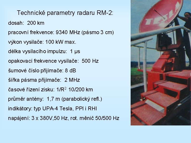 Technické parametry radaru RM-2: dosah: 200 km pracovní frekvence: 9340 MHz (pásmo 3 cm)