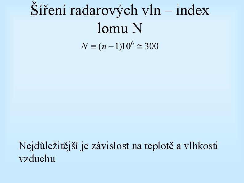 Šíření radarových vln – index lomu N Nejdůležitější je závislost na teplotě a vlhkosti